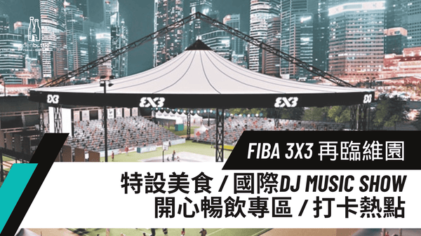 「FIBA 3x3 世界巡迴賽香港大師賽」11月底再臨維園｜增設Village添加飲食及音樂元素 - Open Bottle